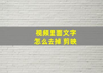 视频里面文字怎么去掉 剪映